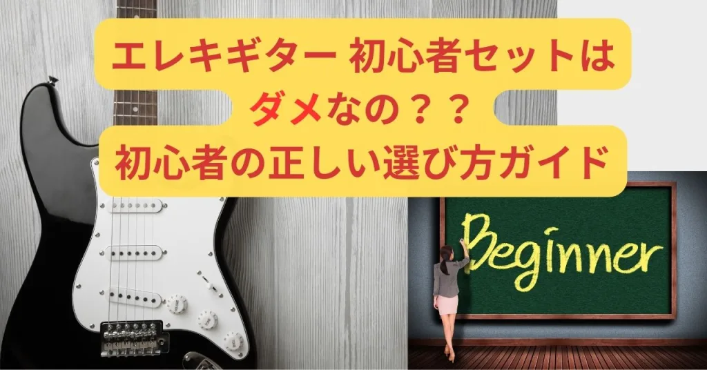 エレキギター初心者セットはダメ？アリ？本当に必要な機材と選び方！」